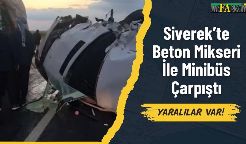 Siverek’te Beton Mikseri İle Minibüs Çarpıştı