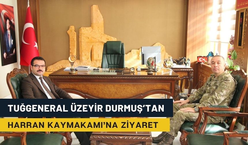 Tuğgeneral Üzeyir Durmuş’tan Harran Kaymakamı’na Ziyaret