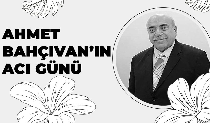 Ahmet Bahçıvan’ın Acı Günü