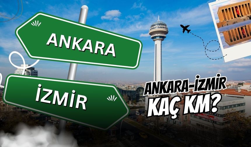 Ankara İzmir arası kaç km? En çabuk ulaşım yolları