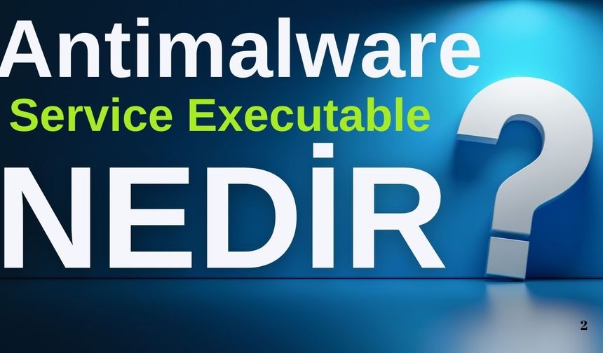 Antimalware Service Executable nedir?