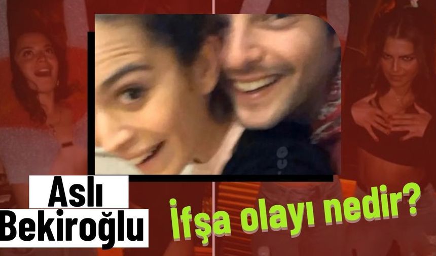 Aslı Bekiroğlu ifşa olayı nedir?