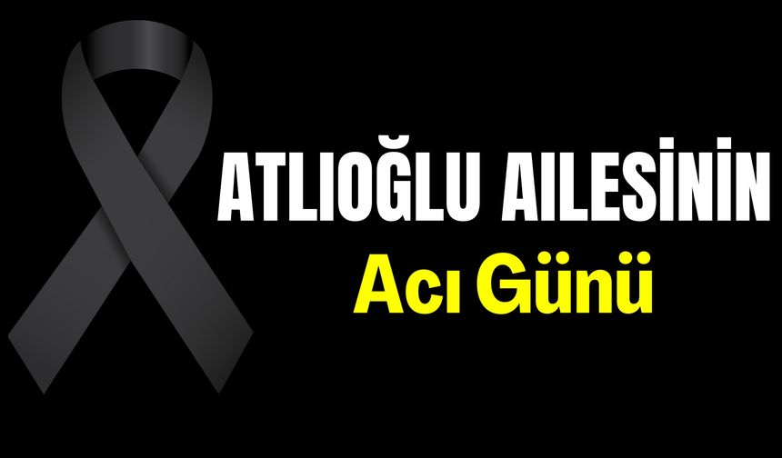 Atlıoğlu Ailesinin Acı Günü