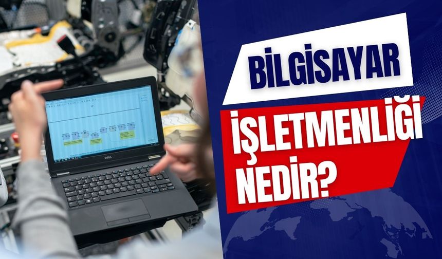 Bilgisayar İşletmenliği Nedir?