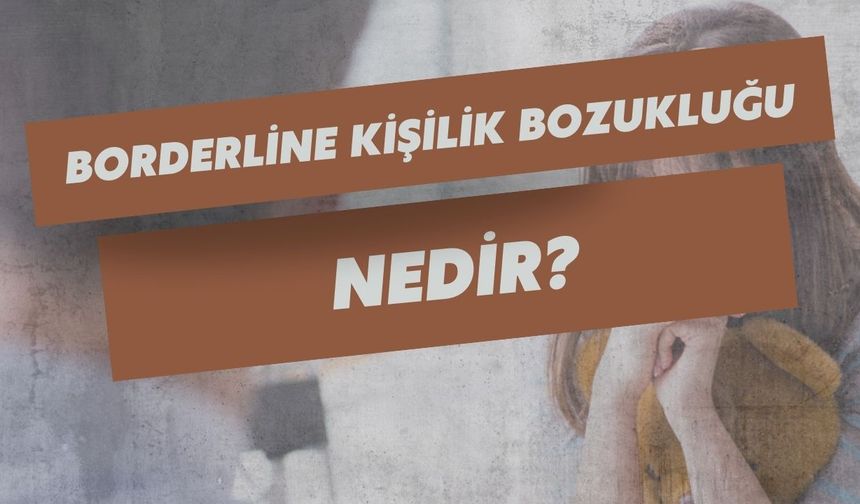 Borderline Kişilik Bozukluğu Nedir?