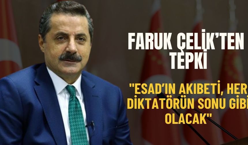 Faruk Çelik: "Esad’ın Sonu Her Diktatör Gibi Olacak"