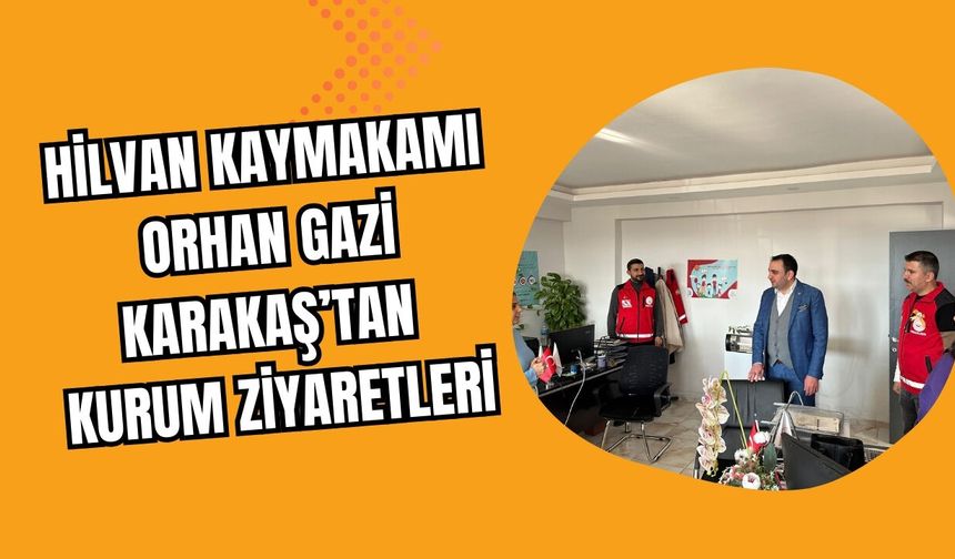 Hilvan Kaymakamı Orhan Gazi Karakaş’tan Kurum Ziyaretleri