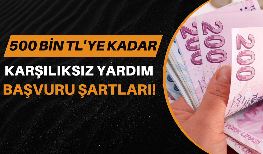 İhtiyaç Sahiplerine 500 Bin TL'ye Kadar Karşılıksız Yardım