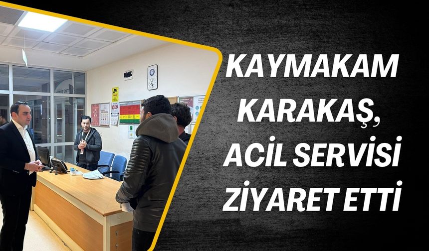 Hilvan Kaymakamı Karakaş, Acil Servisi Denetledi