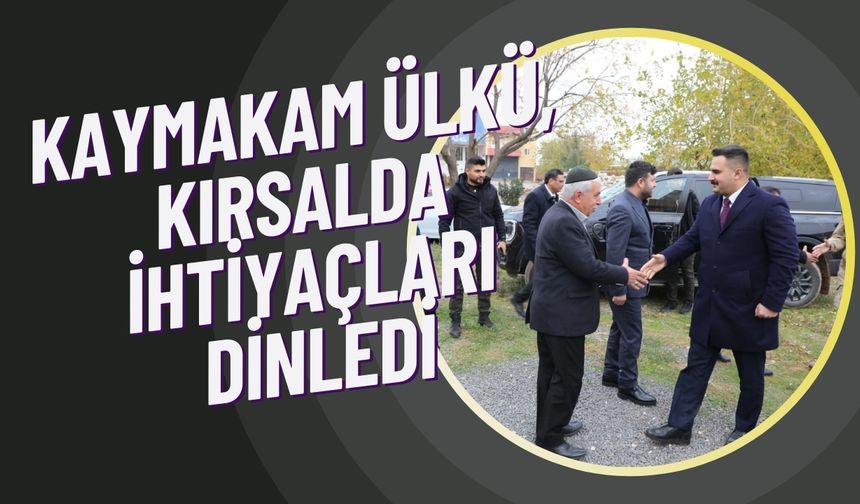 Kaymakam Ülkü, Kırsalda Vatandaşlarla Buluştu