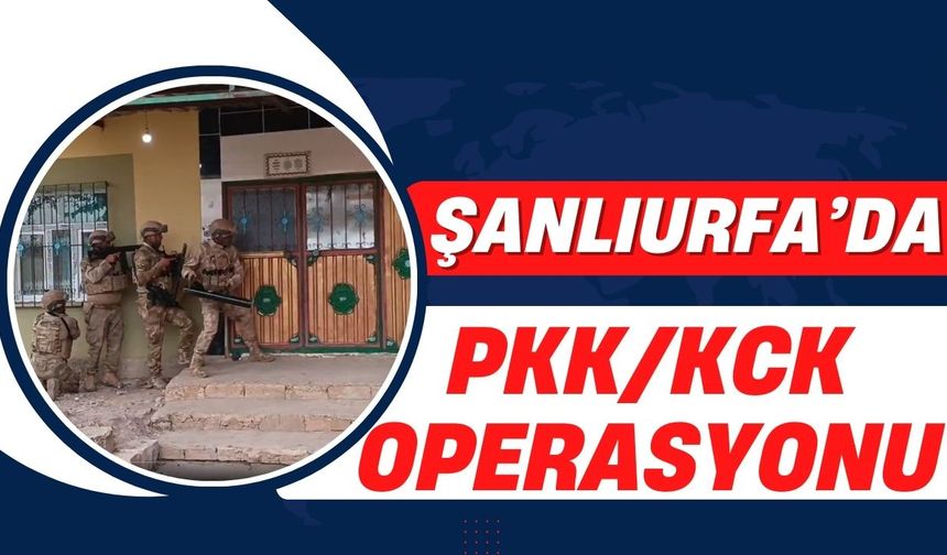 Şanlıurfa'da PKK /KCK Operasyonu