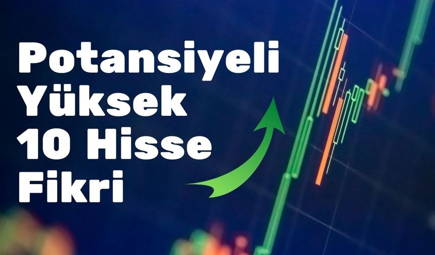 2025'te Takip Edilmesi Gereken 10 Getiri Potansiyeli Yüksek Hisse