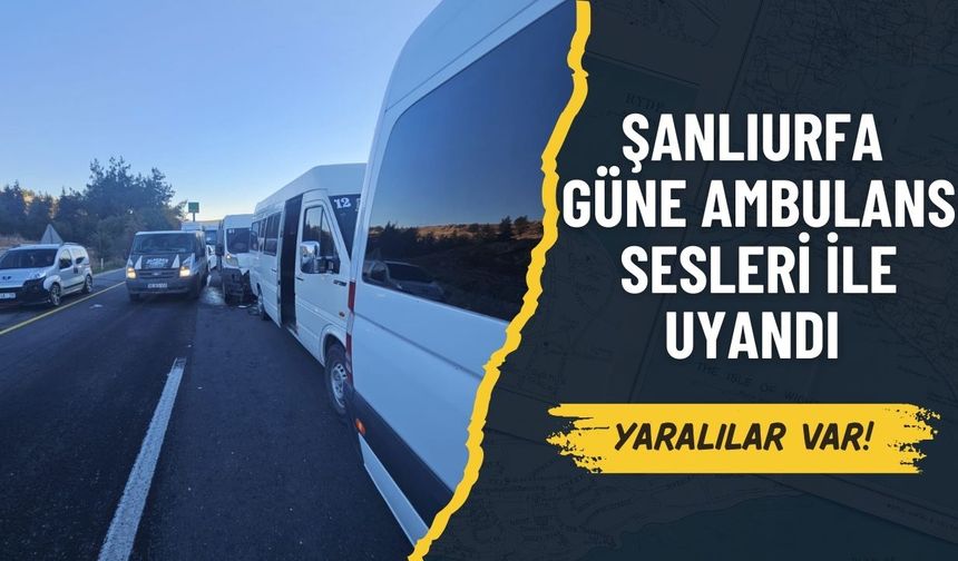 Şanlıurfa'da 3 Servis Aracı Çarpıştı: Çok Sayıda Yaralı Var