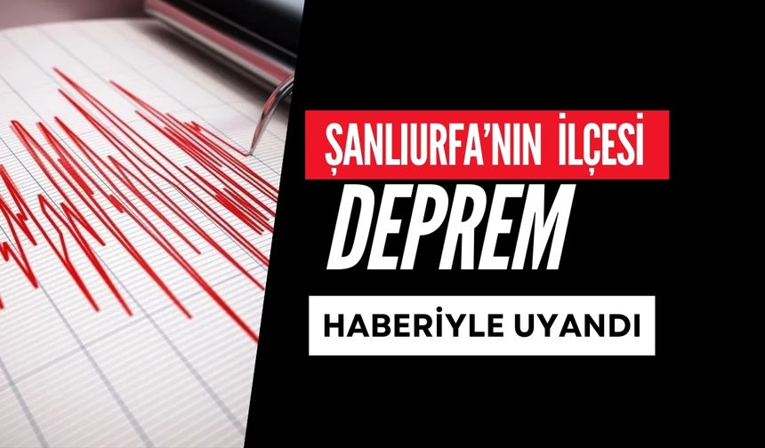 Şanlıurfa’nın İlçesi Deprem Haberiyle Uyandı