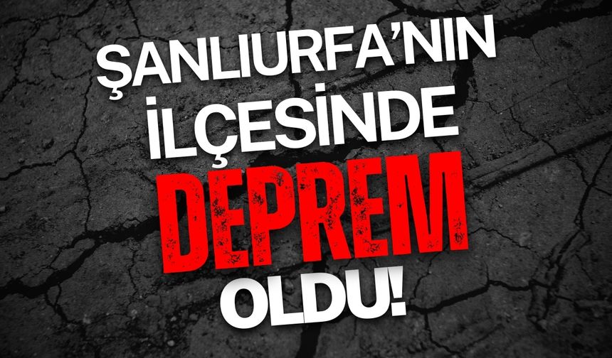 Şanlıurfa'nın İlçesinde Deprem Oldu!