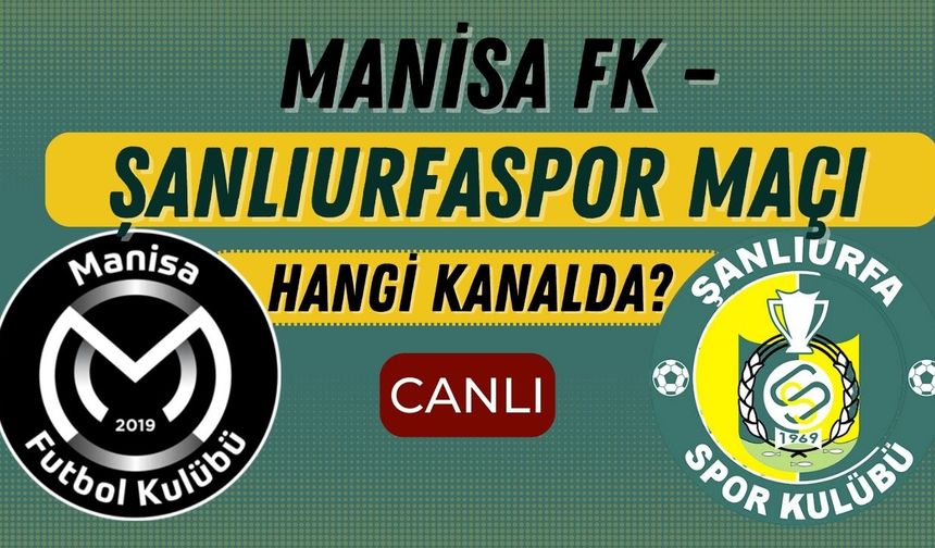 Manisa FK - Şanlıurfaspor Maçı Ne Zaman? Hangi Kanalda Canlı Yayınlanacak?