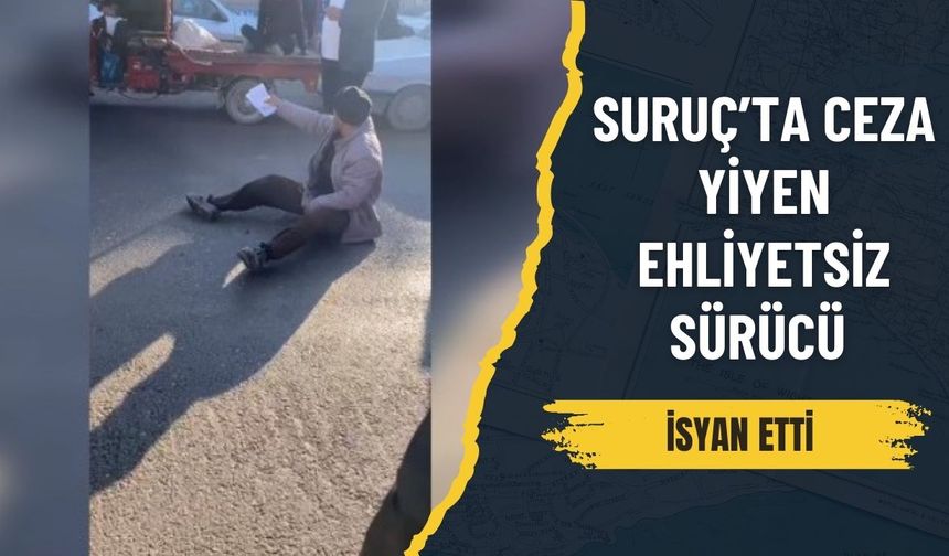 Suruç’ta Ceza Yiyen Ehliyetsiz Sürücü İsyan Etti