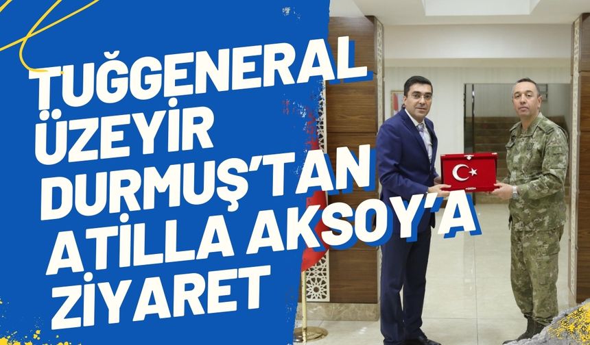 Tuğgeneral Üzeyir Durmuş’tan Atilla Aksoy’a Ziyaret