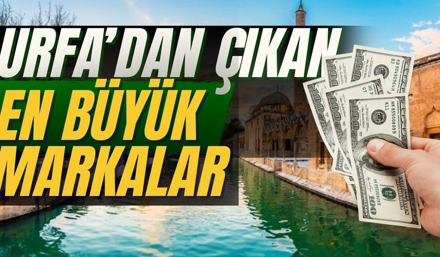 Şanlıurfa'dan çıkan en büyük markalar nelerdir?