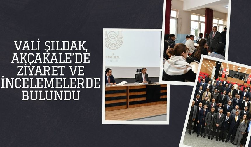 Vali Şıldak, Akçakale’de Ziyaret ve İncelemelerde Bulundu