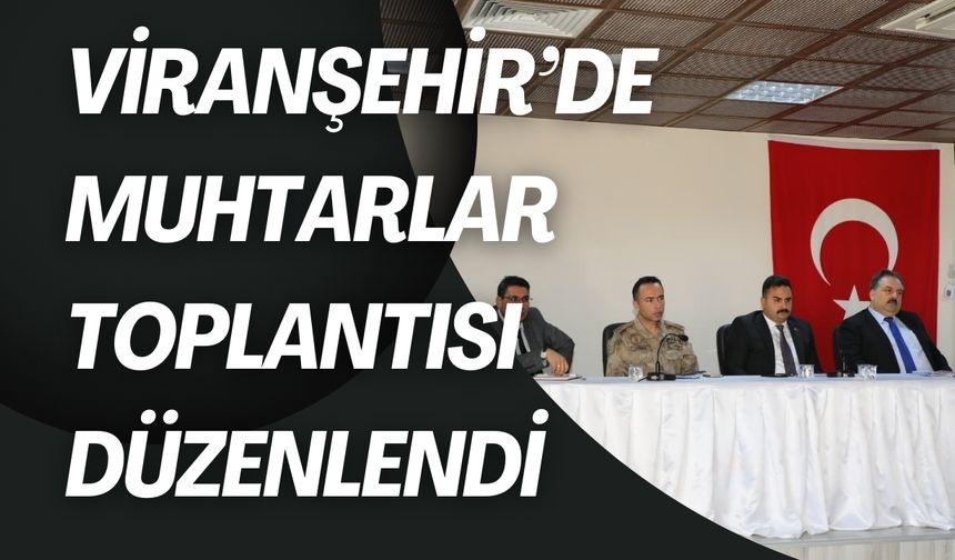 Viranşehir’de Muhtarlar Toplantısı Düzenlendi