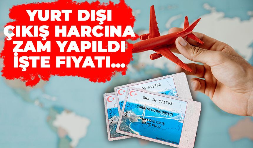 Yurt Dışı Çıkış Harcına Zam Yapıldı: İşte Fiyatı…