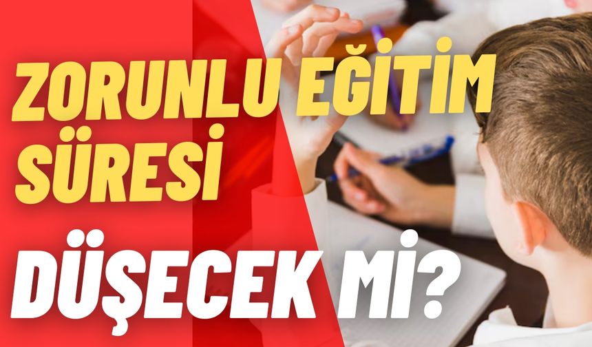 Zorunlu Eğitim Süresi Düşecek Mi?