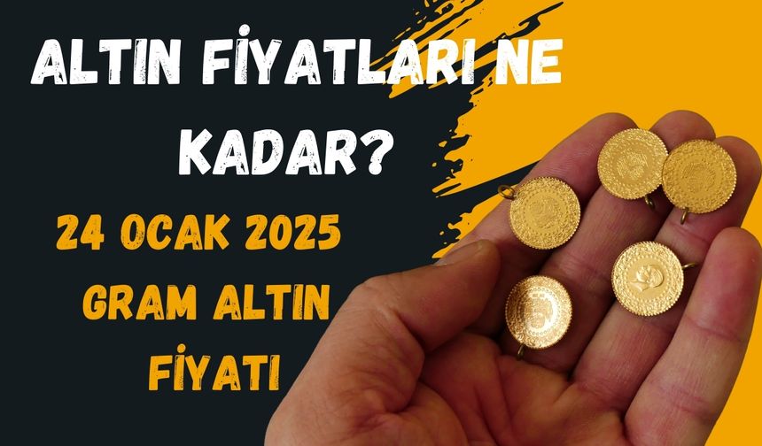 Altın Fiyatları 24 Ocak 2025: Gram Altın Kaç Lira?