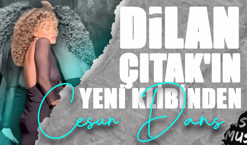 Dilan Çıtak'ın Yeni Klibinde Cesur Dans