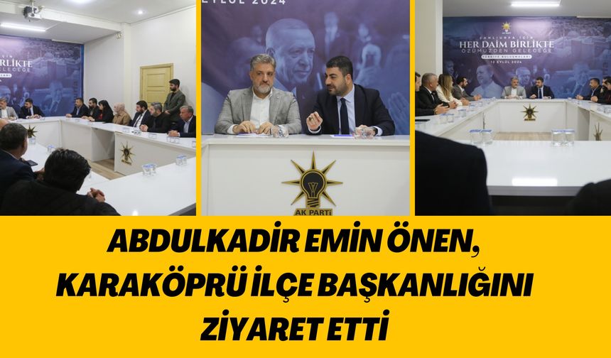 Abdulkadir Emin Önen, Karaköprü İlçe Başkanlığını Ziyaret Etti