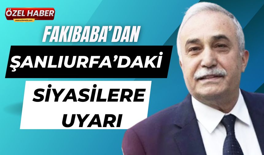 Fakıbaba’dan Şanlıurfa’daki Siyasilere Uyarı