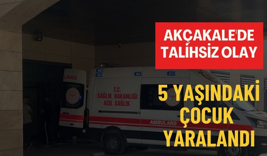 Akçakale İlçesinde Talihsiz Olay: 5 Yaşındaki Çocuk Yaralandı