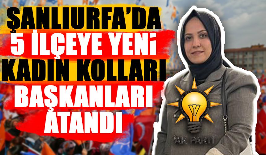 Şanlıurfa’da 5 İlçeye Yeni Kadın Kolları Başkanları Atandı