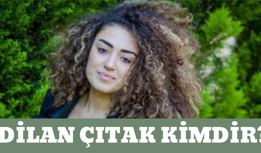 Dilan Çıtak Kimdir?