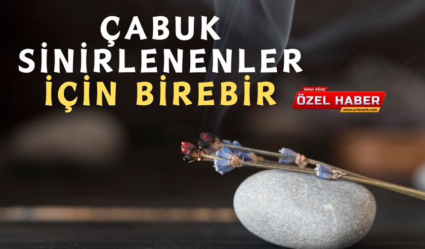 Çabuk Sinirlenen Şanlıurfalılar İçin Birebir Çözüm