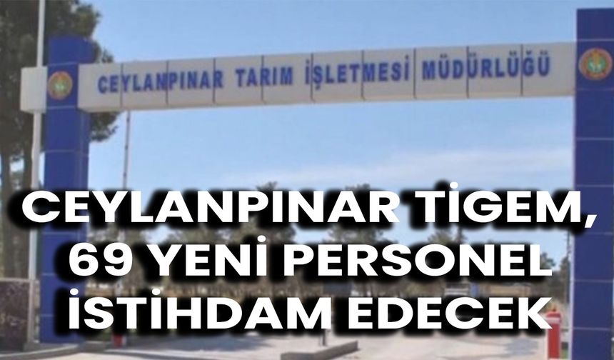 Ceylanpınar TİGEM’de 69 Kişilik Personel Alımı Başladı