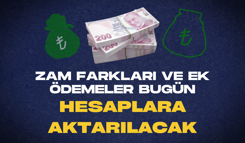 Zam Farkları ve Ek Ödemeler Bugün Hesaplara Aktarılacak!