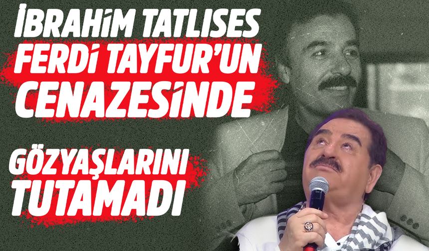 Ferdi Tayfur’un Cenazesinde Duygusal Anlar: İbrahim Tatlıses Gözyaşlarına Hakim Olamadı