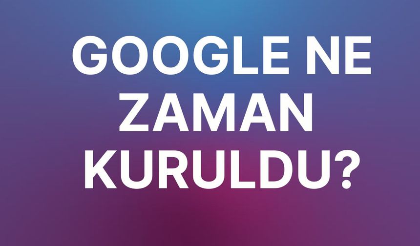 Google ne zaman kuruldu?