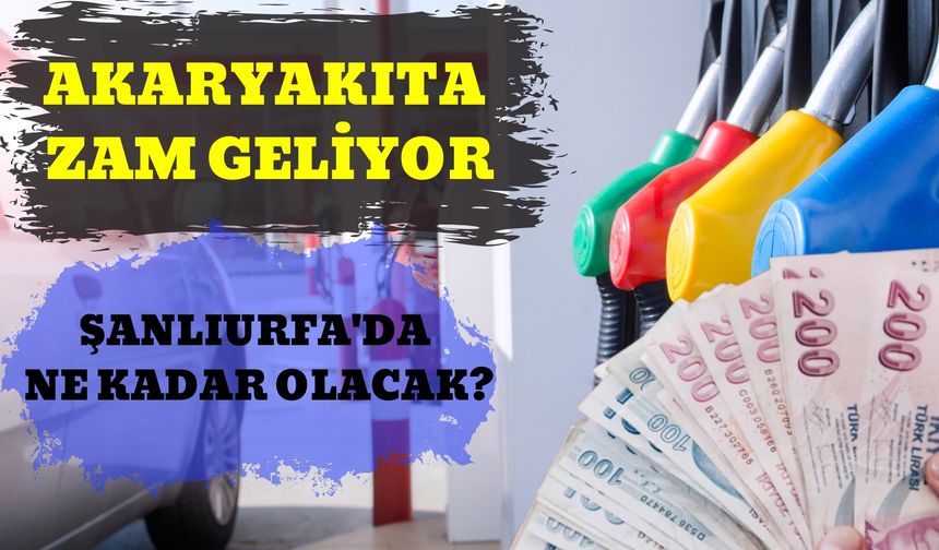 Akaryakıt Fiyatlarına Zam Geliyor: Şanlıurfa'da Ne Kadar Olacak?