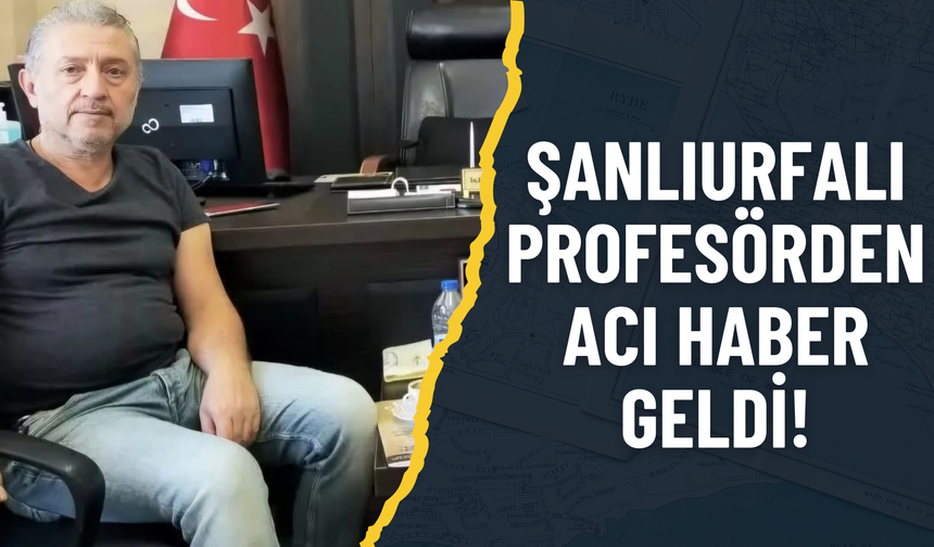 Şanlıurfalı Profesörden Acı Haber Geldi!