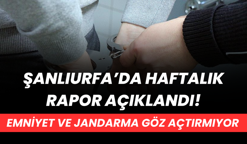 Bir Haftalık Rapor Açıklandı: Emniyet Ve Jandarma Göz Açtırmıyor