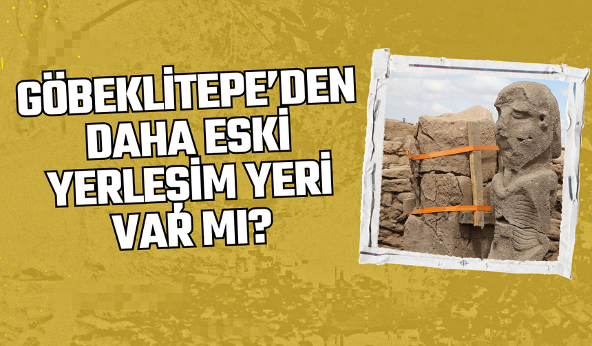 Göbeklitepe’den Daha Eski Yerleşim Yeri Var Mı?