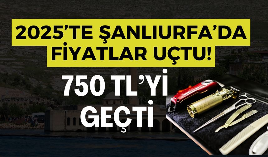 2025’te Şanlıurfa’da Fiyatlar Uçtu! En Yüksek 750 TL Oldu