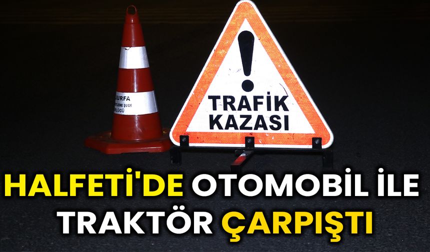 Halfeti'de Otomobil ile Traktör Çarpıştı: Yaralılar Var