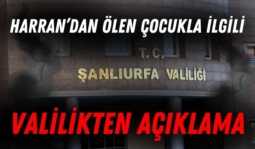 Harran’dan Ölen Çocukla İlgili Valilikten Açıklama