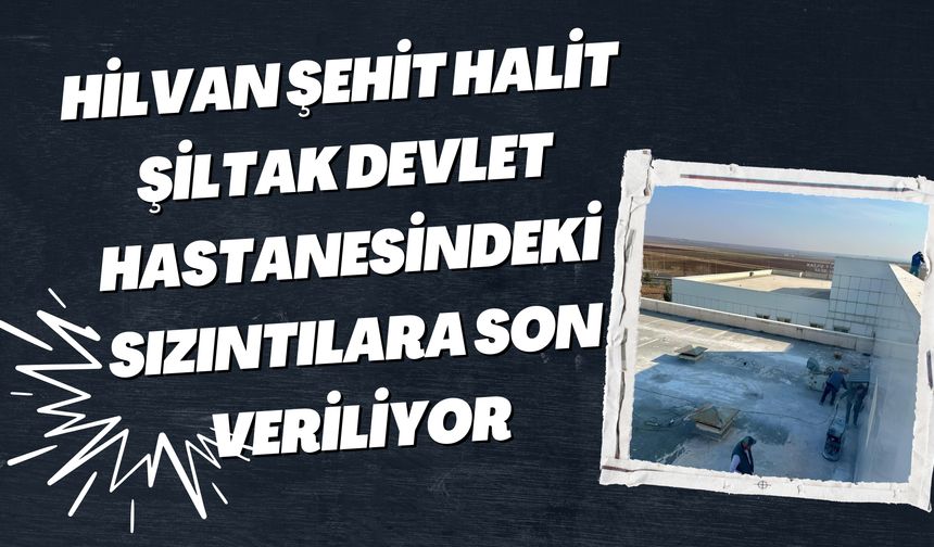 Hilvan Devlet Hastanesindeki Sızıntılara Son Veriliyor