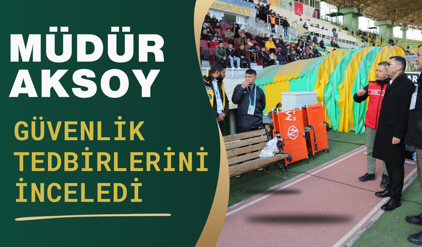 İl Emniyet Müdürü Aksoy, Şanlıurfaspor - Çorum FK Maçında Güvenlik Tedbirlerini İnceledi