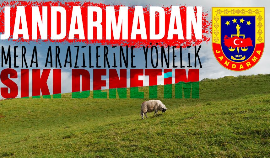 Jandarmadan Mera Arazilerine Yönelik Sıkı Denetim