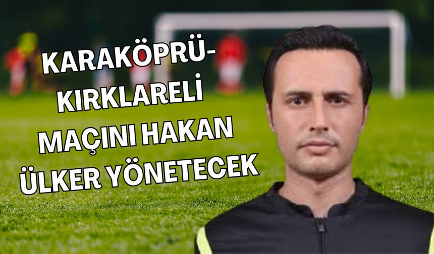 Karaköprü-Kırklareli Maçını Hakan Ülker Yönetecek